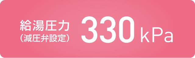 パワフルモデルは給湯圧力（減圧弁設定）330kPa